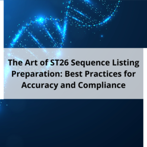 The Art of ST26 Sequence Listing Preparation Best Practices for Accuracy and Compliance
